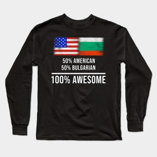 50% American 50% Bulgarian 100% Awesome - Gift for Bulgarian Heritage From Bulgaria Long Sleeve T-Shirt